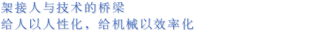架接人与技术的桥梁 给人以人性化,给机械以效率化